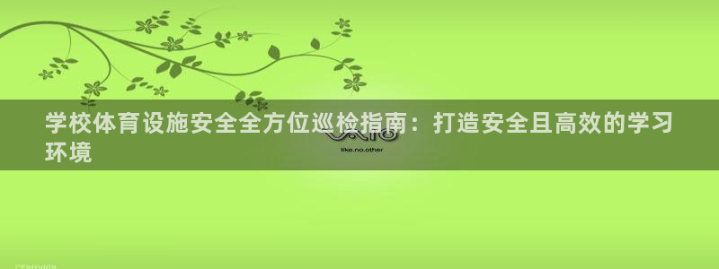 意昂体育3招商电话地址查询：学校体育设施安全全方位巡