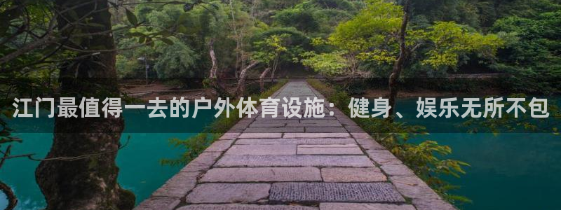 意昂体育3：江门最值得一去的户外体育设施：健身、娱乐