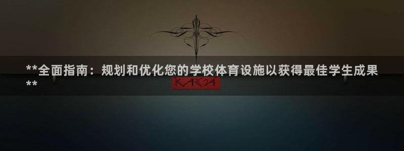 意昂3娱乐网站：**全面指南：规划和优化您的学校体育