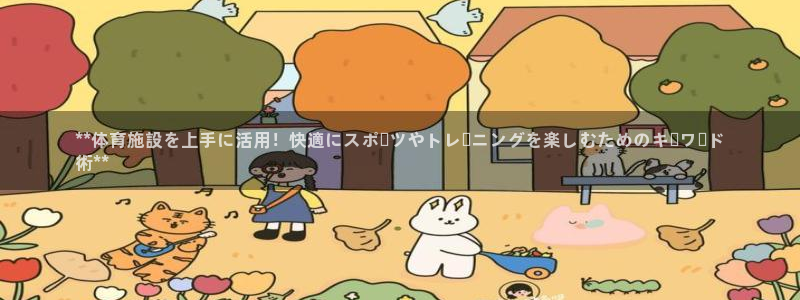 德国意昂3集团：**体育施設を上手に活用！快適にスポ