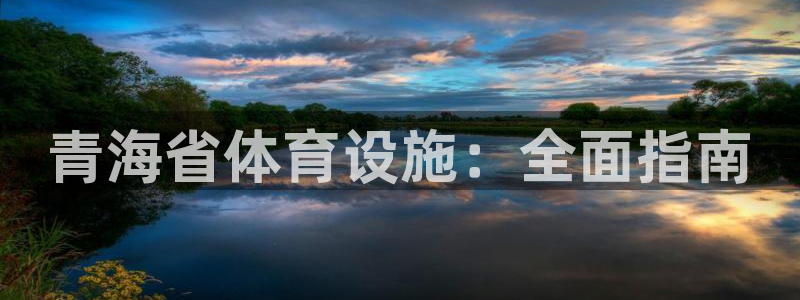 意昂体育3招商电话号码是多少：青海省体育设施：全面指