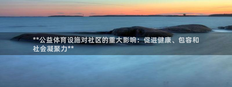 意昂3官方：**公益体育设施对社区的重大影响：促进健