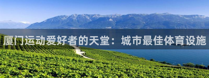 意昂3娱乐是那个系列的台子：厦门运动爱好者的天堂：城