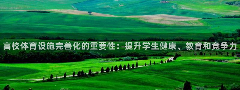 意昂体育3平台注册要钱吗是真的吗：高校体育设施完善化