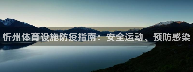 意昂体育3平台注册流程视频：忻州体育设施防疫指南：安