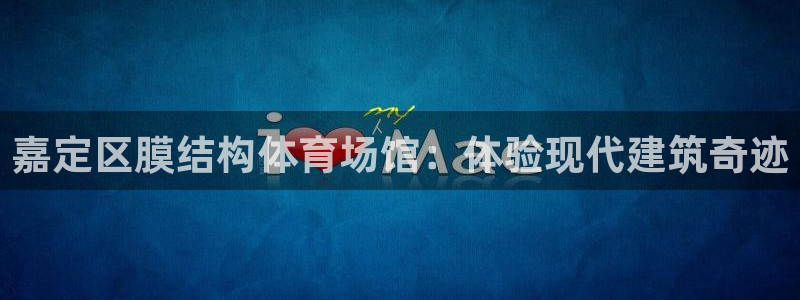 意昂体育3招商电话号码查询是多少：嘉定区膜结构体育场