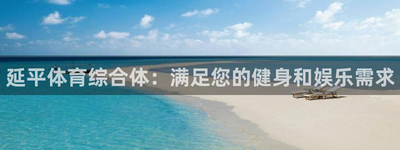 意昂3娱乐平台：延平体育综合体：满足您的健身和娱乐需