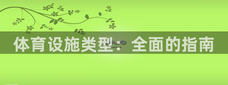 意昂3科技：体育设施类型：全面的指南