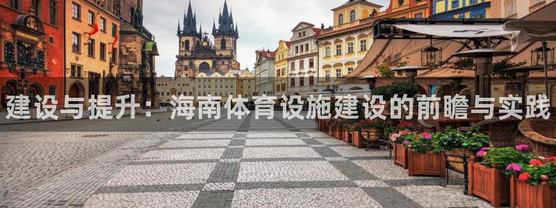 意昂体育3软件：建设与提升：海南体育设施建设的前瞻与实践